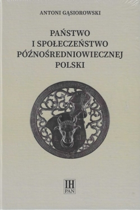 Państwo i społeczeństwo późnośredniowiecznej Polski - Antoni Gąsiorowski