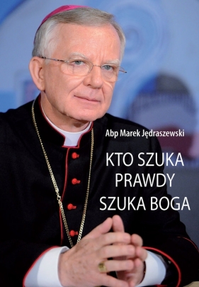 Kto szuka prawdy szuka Boga - Marek Jędraszewski