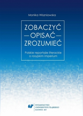 Zobaczyć opisać zrozumieć. Polskie reportaże... - Monika Wiszniowska