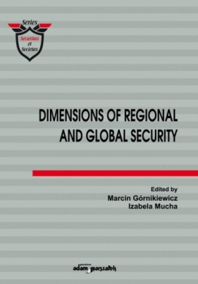Dimensions of Regional and Global Security - Górnikiewicz Marcin , Mucha Izabela