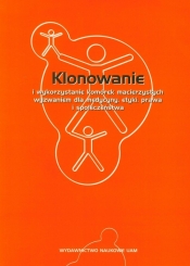 Klonowanie i wykorzystanie komórek macierzystych wyzwaniem dla medycyny, etyki, prawa i społeczeństwa - <br />