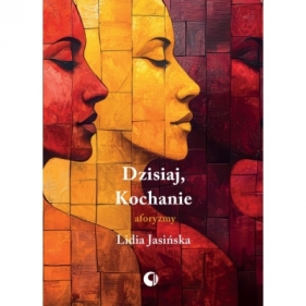 Dzisiaj, Kochanie. Aforyzmy - Lidia Jasińska