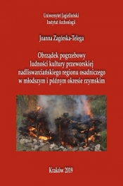 Obrządek pogrzebowy ludności kultury przeworskiej nadliswarcińskiego regionu osadniczego w młodszym i późnym okresie rzymskim - Joanna Zagórska-Telega