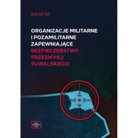 Organizacje militarne i pozamilitarne zapewniające bezpieczeństwo Przesmyku Suwalskiego - Andrzej Sęk