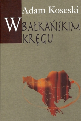 W bałkańskim kręgu - Koseski Adam