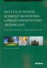 Instytucje prawne ochrony środowiska a proces inwestycyjno-budowlany