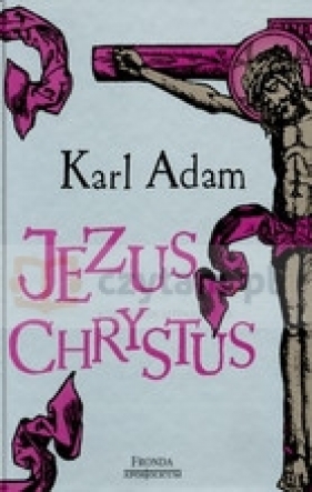 Jezus Chrystus - Karl Adam