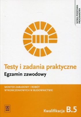 Testy i zadania praktyczne. Egzamin zawodowy. Monter zabudowy i robót wykończeniowych w budownictwie. Kwalifikacja B.5. Testy egzaminacyjne. Szkoły ponadgimnazjalne. Montaż systemów suchej zabudowy - Renata Solonek, Robert Pyszel