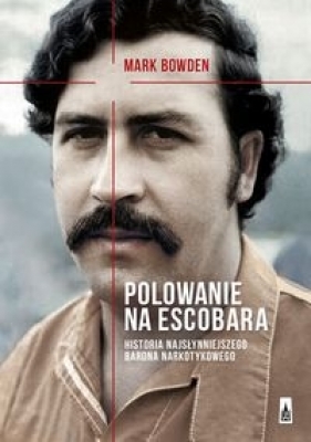 Polowanie na Escobara. Historia najsłynniejszego barona narkotykowego - Bowden Mark
