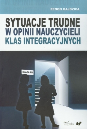 Sytuacje trudne w opinii nauczycieli klas integracyjnych - Gajdzica Zenon