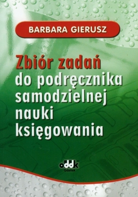 Zbiór zadań do podręcznika samodzielnej nauki księgowania - Gierusz Barbara