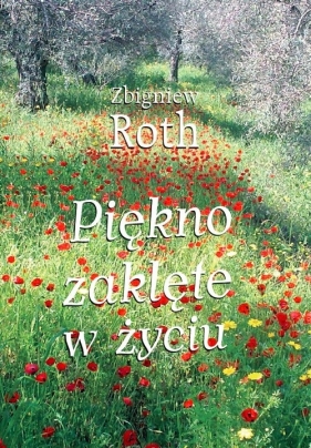 Piękno zaklęte w życiu - Roth Zbigniew<br />