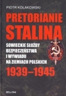 Pretorianie Stalina Sowieckie Służby Bezpieczeństwa i Wywiadu na Ziemiach Kołakowski Piotr