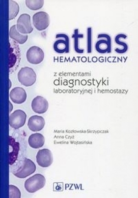 Atlas hematologiczny z elementami diagnostyki laboratoryjnej i hemostazy - Kozłowska-Skrzypczak Maria, Czyż Anna, Wojtasińska Ewelina
