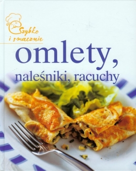 Omlety naleśniki racuchy Szybko i smacznie - Praca zbiorowa