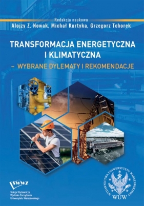 Transformacja energetyczna i klimatyczna wybrane dylematy i rekomendacje - Nowak Alojzy Z., Kurtyka Michał, Tchorek Grzegorz