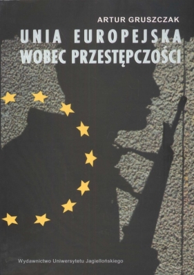 Unia Europejska wobec przestępczości - Gruszczak Artur<br />
