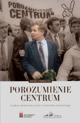 Porozumienie Centrum. Studium działalności... - Chmielecki Adam