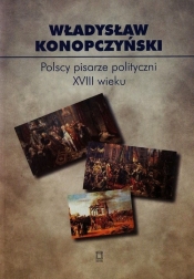 Polscy pisarze polityczni XVIII wieku Tom 85 - Konopczyński Władysław