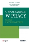 O spotkaniach w pracy Szkice psychologiczne Zofia Ratajczak, Anita Gałuszka