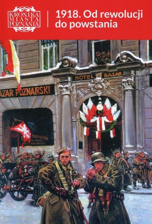 Kronika Miasta Poznania Tom 3 1918 Od rewolucji do powstania