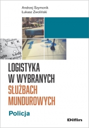 Logistyka w wybranych służbach mundurowych - Szymonik Andrzej, Zwoliński Łukasz