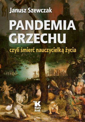 Pandemia grzechu czyli śmierć nauczycielką życia - Szewczak Janusz