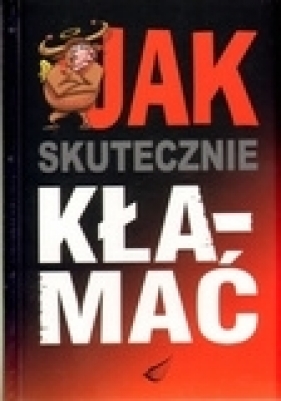 Jak skutecznie kłamać - Waldemar Kuligowski, Elwira Białek