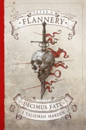 Decimus Fate i Talizman Marzeń. Decimus Fate. Tom 1 - Peter A. Flannery