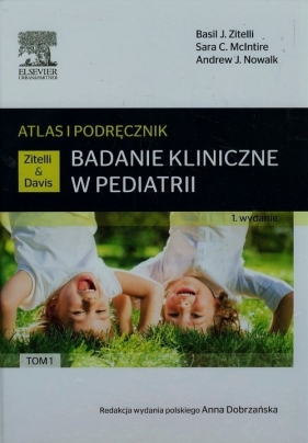 Badanie kliniczne w pediatrii Atlas i podręcznik Tom 1 - McIntire Sara C., Nowalk Andrew J., Zitelli Basil J.
