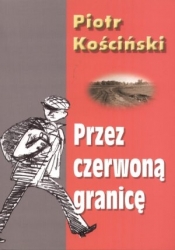 Przez czerwoną granicę - Kościński Piotr