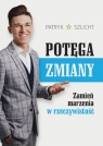 Potęga zmiany. Zamień marzenia w rzeczywistość Szlicht Patryk