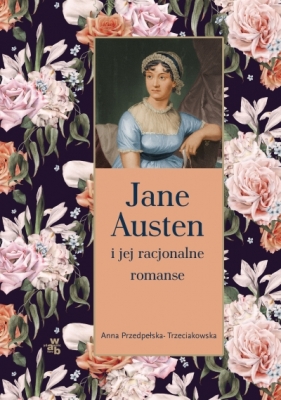 Jane Austen i jej racjonalne romanse - Przedpełska-Trzeciakowska Anna