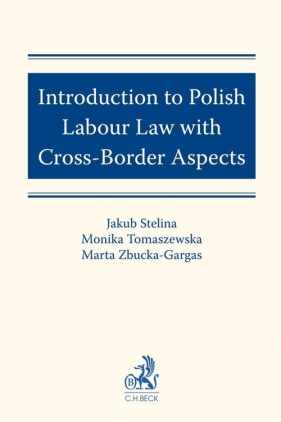 Introduction to Polish Labour Law with Cross-Border Aspects - Jakub Stelina, Monika Tomaszewska, Marta Zbucka-Gargas