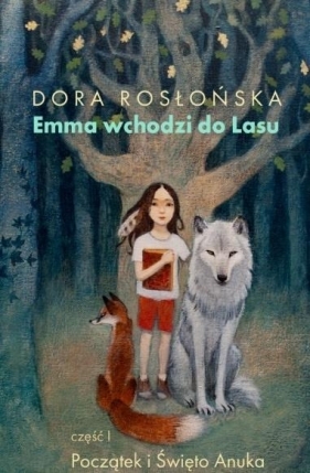 Emma wchodzi do lasu cz.1: Początek i święto Anuka - Dora Rosłońska