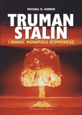 Truman Stalin i koniec monopolu atomowego - Gordin Michael