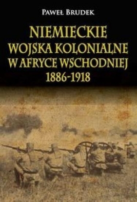 Niemieckie wojska kolonialne w Afryce Wschodniej 1886-1918 - Paweł Brudek