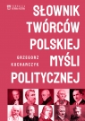 Słownik twórców polskiej myśli politycznej Grzegorz Kucharczyk