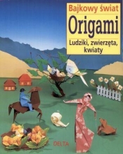 Bajkowy świat origami. Ludziki, zwierzęta, kwiaty