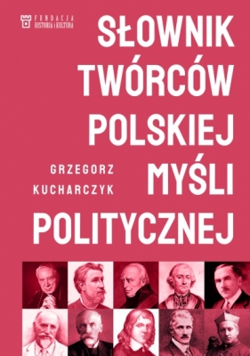 Słownik twórców polskiej myśli politycznej - Grzegorz Kucharczyk