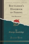 Routledge's Handbook of Fishing With Illustrations (Classic Reprint) Routledge George