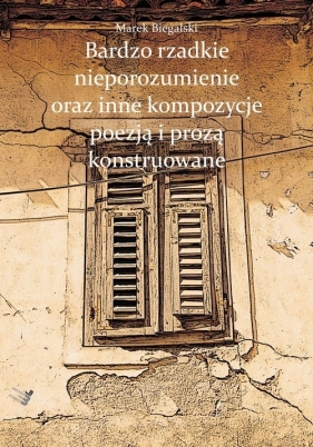 Bardzo rzadkie nieporozumienie oraz inne kompozycje poezją i prozą konstruowane - Biegalski Marek<br />