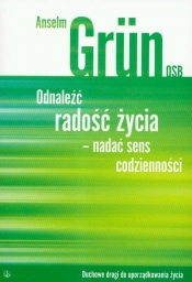Odnaleźć radość życia - nadać sens codzienności - Anselm Grün