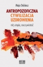Antropozoficzna cywilizacja uzdrowienia - Maja Dobiasz