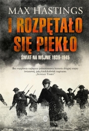 I rozpętało się piekło. Świat na wojnie 1939-1945 - Max Hastings