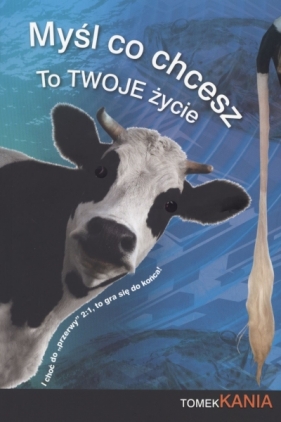 MYŚL CO CHCESZ TO TWOJE ŻYCIE - Tomek Kania