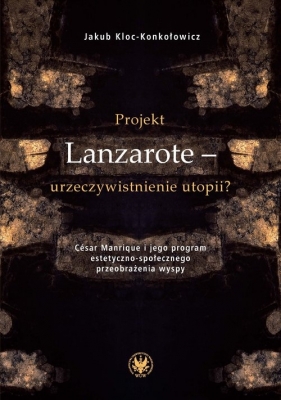Projekt Lanzarote - urzeczywistnienie utopii? César Manrique i jego program estetyczno-społecznego przeobrażenia wyspy - Kloc-Konkołowicz Jakub