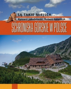 Schroniska górskie w Polsce - Jakubowski Ryszard, Szewczyk Robert