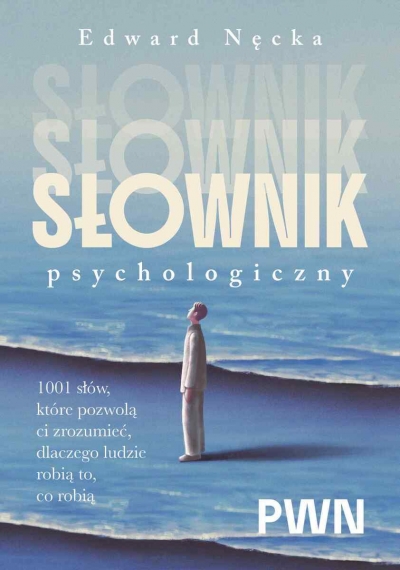 Słownik psychologiczny. 1001 słów, które pomogą ci zrozumieć, dlaczego ludzie robią to, co robią