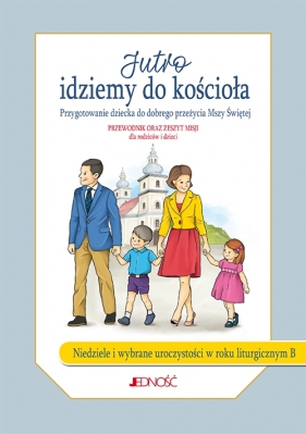 Jutro idziemy do kościoła. Przygotowanie dziecka do dobrego przeżycia Mszy Świętej. Rok B (w zestawie przewodnik oraz zeszyt misji) - Molka Jacek